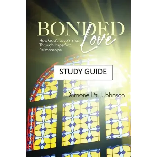 Bonded Love: How God's Love Shines Through Imperfect Relationships - Study Guide