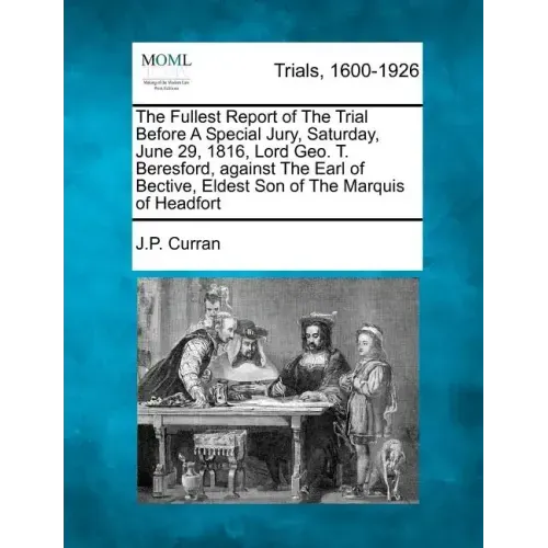 The Fullest Report of the Trial Before a Special Jury, Saturday, June 29, 1816, Lord Geo. T. Beresford, Against the Earl of Bective, Eldest Son of the