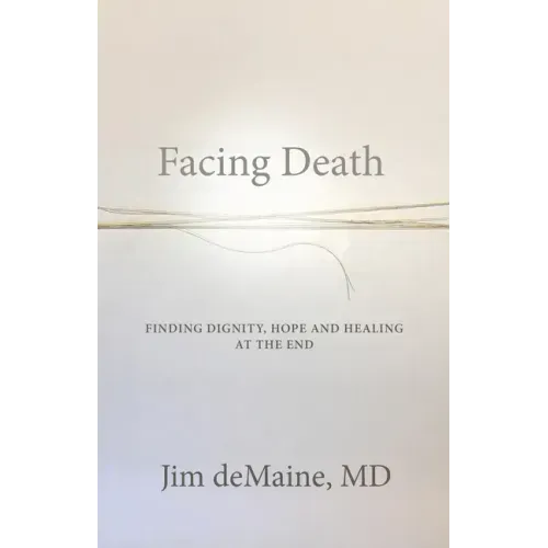 Facing Death: Finding Dignity, Hope and Healing at the End