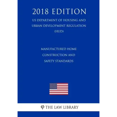 Manufactured Home Construction and Safety Standards (US Department of Housing and Urban Development Regulation) (HUD) (2018 Edition)