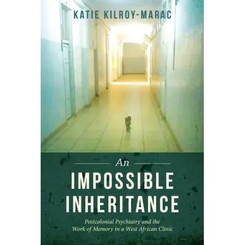 An Impossible Inheritance: Postcolonial Psychiatry and the Work of Memory in a West African Clinic