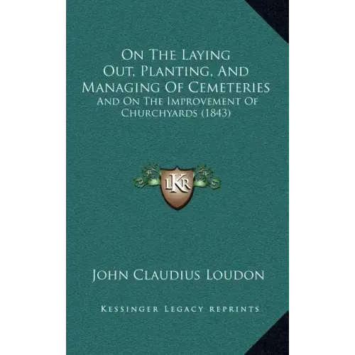 On the Laying Out, Planting, and Managing of Cemeteries: And on the Improvement of Churchyards (1843)