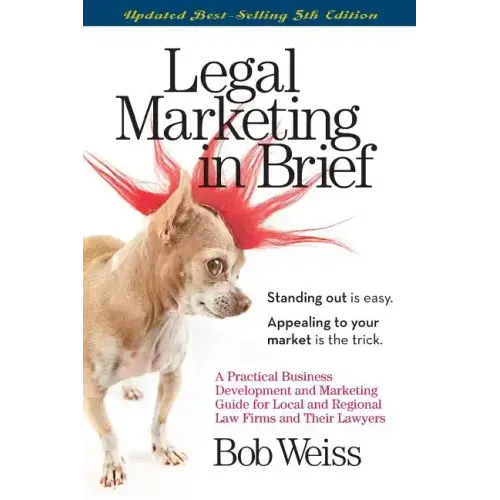 Legal Marketing in Brief: A Practical Business Development and Marketing Guide for Local and Regional Law Firms and Their Lawyers