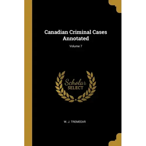 Canadian Criminal Cases Annotated; Volume 7