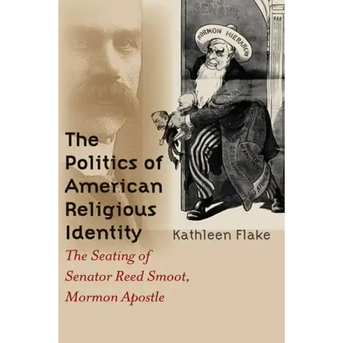 The Politics of American Religious Identity: The Seating of Senator Reed Smoot, Mormon Apostle - Paperback