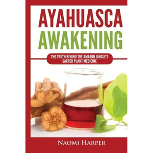 Ayahuasca Awakening: The Truth Behind the Amazon Jungle's Sacred Plant Medicine - Paperback