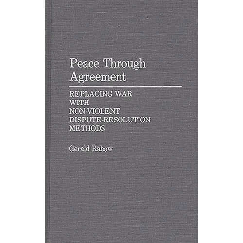 Peace Through Agreement: Replacing War With Non-Violent Dispute-Resolution Methods