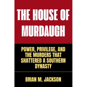 The House Of Murdaugh: Power, Privilege, and the Murders That Shattered a Southern Dynasty - Paperback