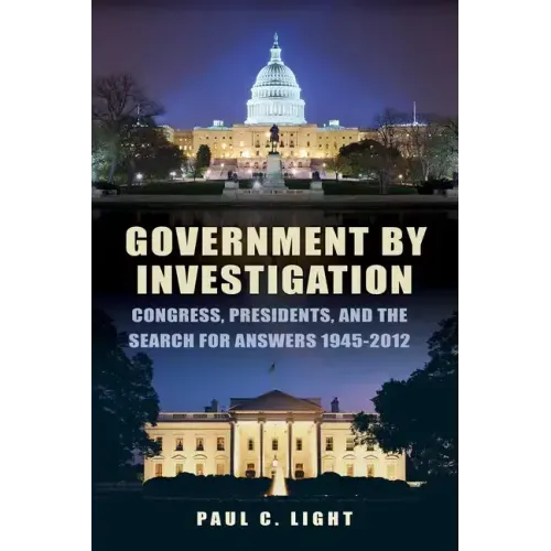 Government by Investigation: Congress, Presidents, and the Search for Answers, 1945?2012
