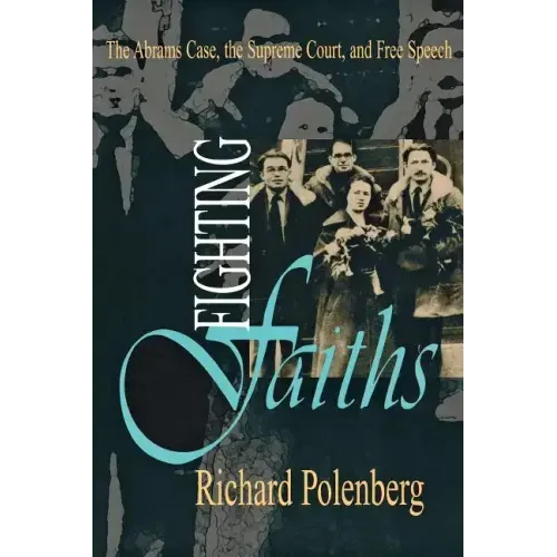 Fighting Faiths: The Abrams Case, the Supreme Court, and Free Speech