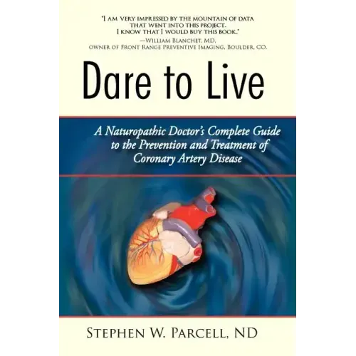 Dare to Live: A Naturopathic Doctor's Complete Guide to the Prevention and Treatment of Coronary Artery Disease