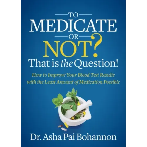 To Medicate or Not? That Is the Question!: How to Improve Your Blood Test Results with the Least Amount of Medication Possible