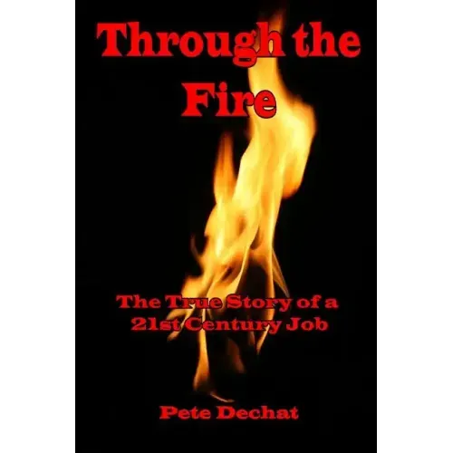 Through The Fire: The True Story of a 21st Century Job
