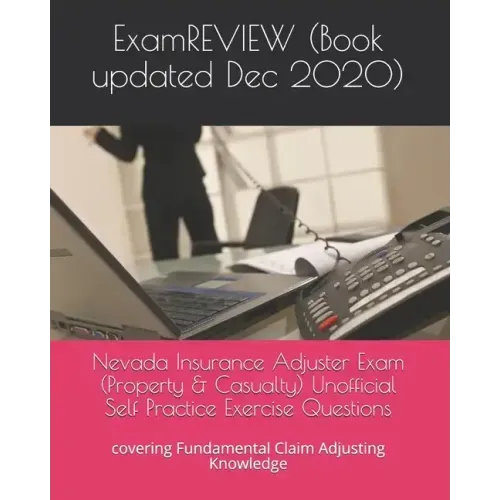Nevada Insurance Adjuster Exam (Property & Casualty) Unofficial Self Practice Exercise Questions: covering Fundamental Claim Adjusting Knowledge