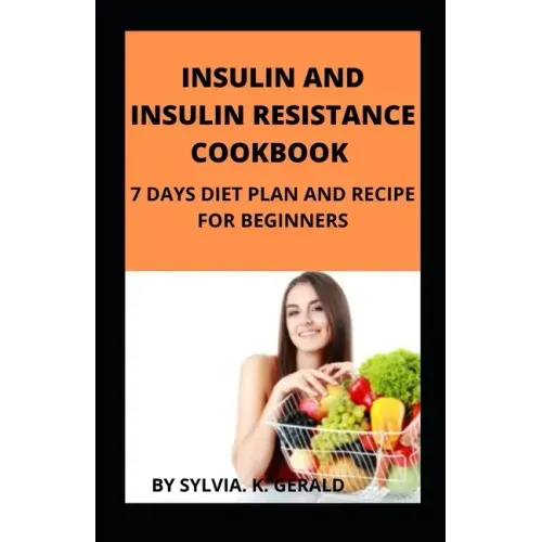 Insulin and Insulin Resistance Cookbook: 7 Days Diet Plan and Recipe for Beginners