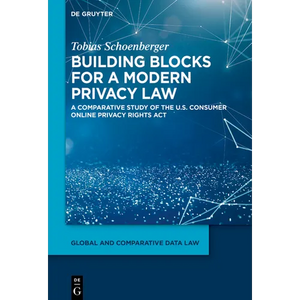 Building Blocks for a Modern Privacy Law: A Comparative Study of the U.S. Consumer Online Privacy Rights ACT - Hardcover