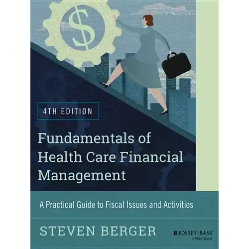 Fundamentals of Health Care Financial Management: A Practical Guide to Fiscal Issues and Activities, 4th Edition