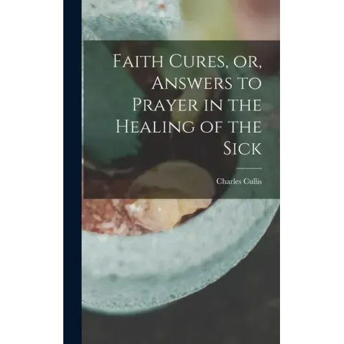 Faith Cures, or, Answers to Prayer in the Healing of the Sick