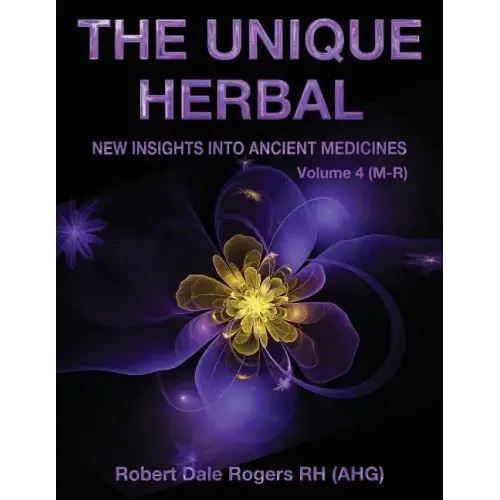 The Unique Herbal - Volume 4 (M-R): New Insights into Ancient Medicine