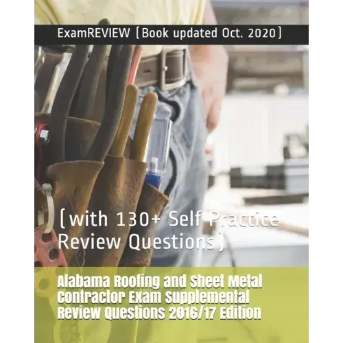 Alabama Roofing and Sheet Metal Contractor Exam Supplemental Review Questions 2016/17 Edition: (with 130+ Self Practice Review Questions)