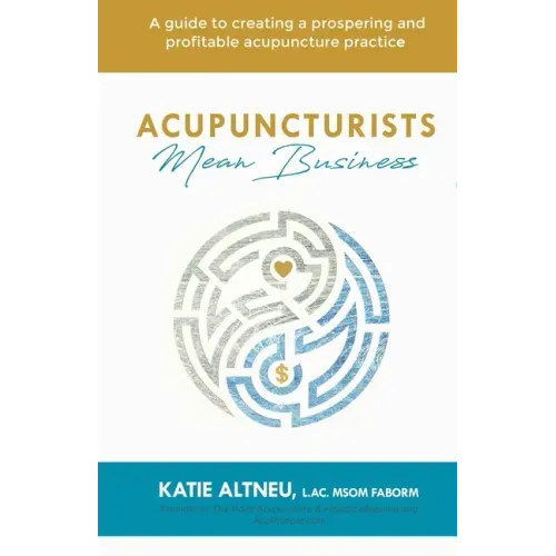 Acupuncturists Mean Business: A guide to creating a profitable and prospering acupuncture practice