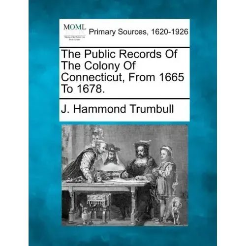 The Public Records Of The Colony Of Connecticut, From 1665 To 1678.