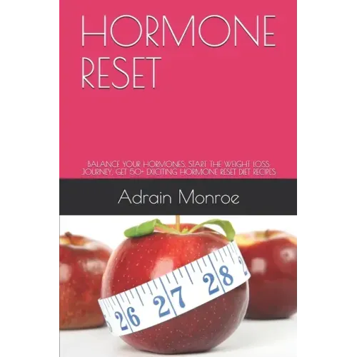 Hormone Reset: Balance Your Hormones, Start the Weight Loss Journey, Get 50+ Exiciting Hormone Reset Diet Recipes