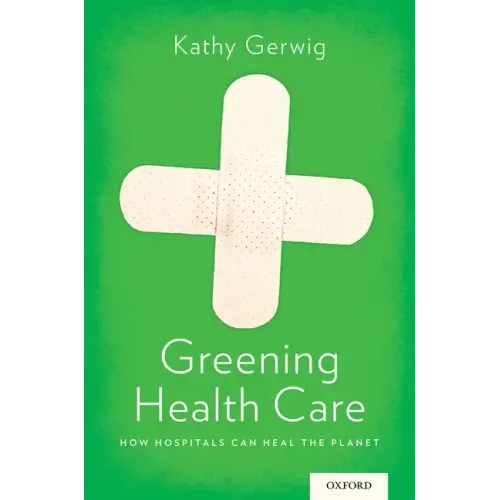 Greening Health Care: How Hospitals Can Heal the Planet - Paperback