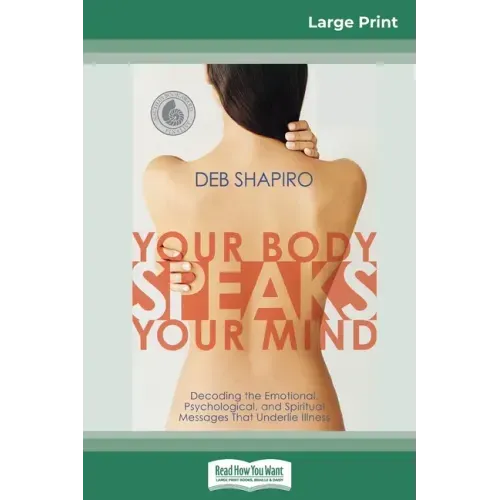 Your Body Speaks Your Mind: Decoding the Emotional, Psychological, and Spiritual Messages That Underlie Illness (16pt Large Print Edition)