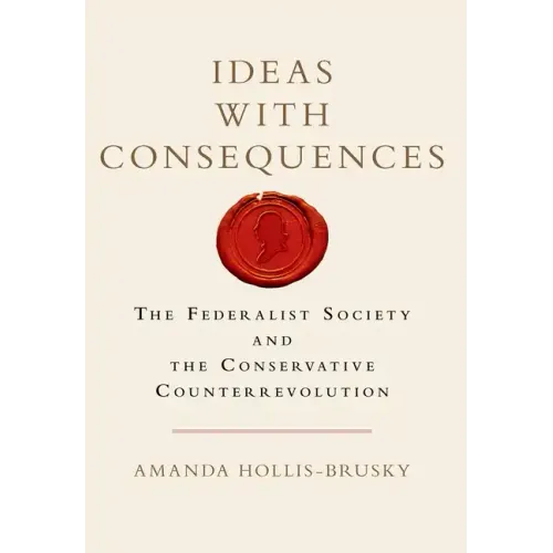 Ideas with Consequences: The Federalist Society and the Conservative Counterrevolution