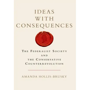 Ideas with Consequences: The Federalist Society and the Conservative Counterrevolution - Paperback