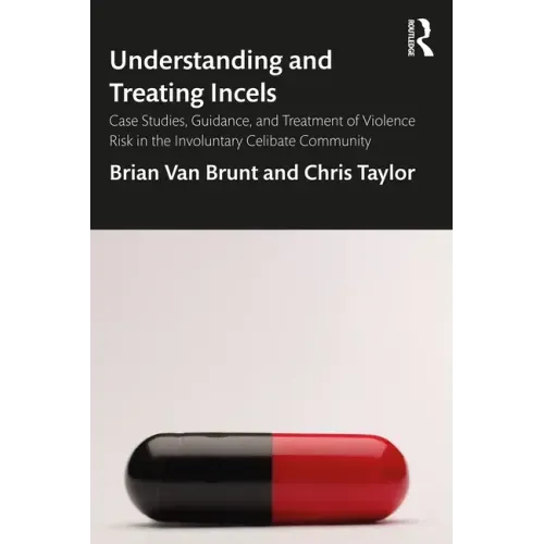 Understanding and Treating Incels: Case Studies, Guidance, and Treatment of Violence Risk in the Involuntary Celibate Community