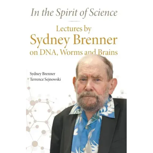 In the Spirit of Science: Lectures by Sydney Brenner on Dna, Worms and Brains