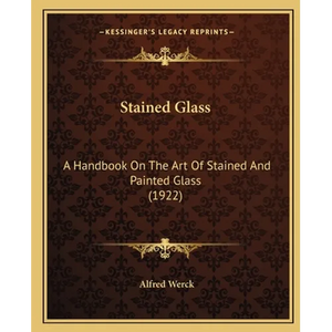 Stained Glass: A Handbook On The Art Of Stained And Painted Glass (1922) - Paperback