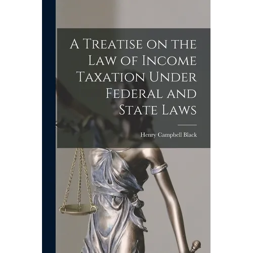 A Treatise on the law of Income Taxation Under Federal and State Laws