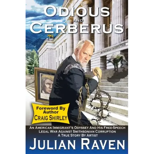 Odious And Cerberus: An American Immigrant's Odyssey And His Free Speech Legal War Against Smithsonian Corruption