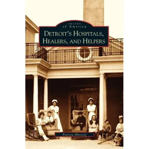 Detroit's Hospitals, Healers, and Helpers