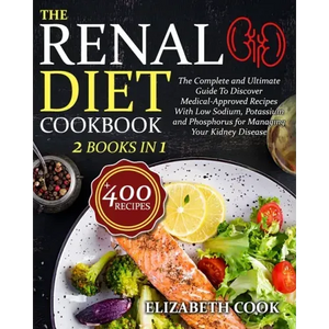 The Renal Diet Cookbook: The Complete and Ultimate Guide To Discover Medical-Approved Recipes With Low Sodium, Potassium and Phosphorus for Man - Paperback