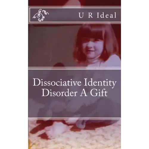 Dissociative Identity Disorder A Gift: Dissociative Identity Disorder A Gift