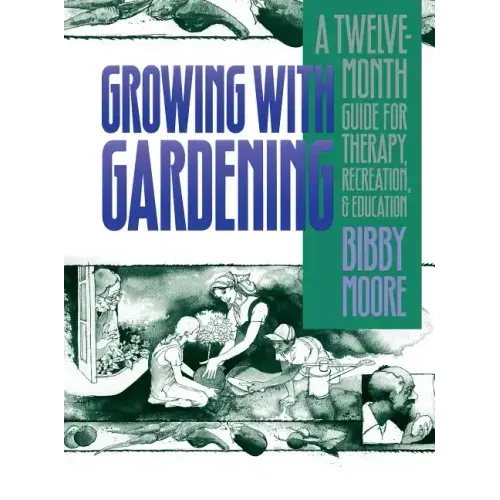 Growing with Gardening: A Twelve-month Guide for Therapy, Recreation, and Education