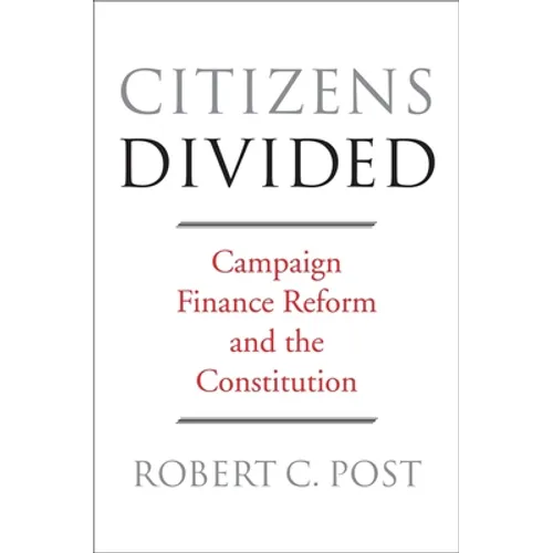 Citizens Divided: Campaign Finance Reform and the Constitution