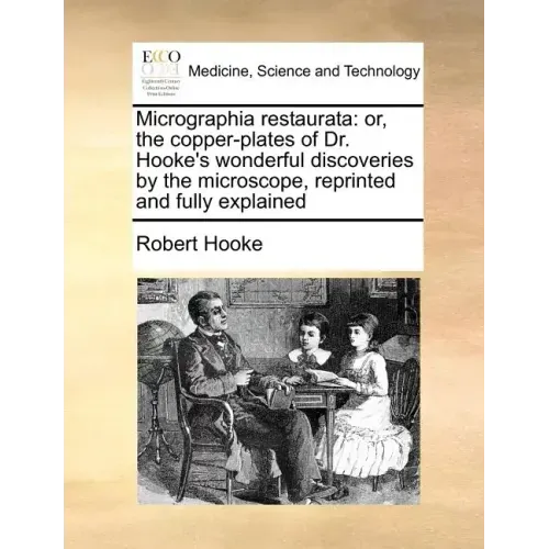 Micrographia Restaurata: Or, the Copper-Plates of Dr. Hooke's Wonderful Discoveries by the Microscope, Reprinted and Fully Explained