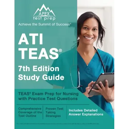 ATI TEAS 7th Edition Study Guide: TEAS Exam Prep for Nursing with Practice Test Questions [Includes Detailed Answer Explanations]