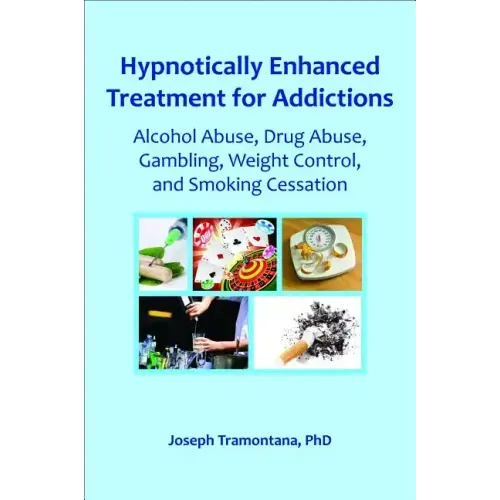 Hypnotically Enhanced Treatment for Addictions: Alcohol Abuse, Drug Abuse, Gambling, Weight Control and Smoking Cessation