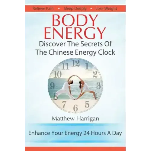 Body Energy: Discover The Secrets Of The Chinese Body Energy Clock
