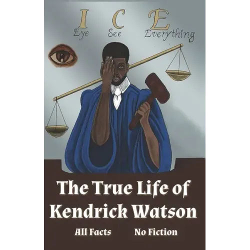 I.C.E. Eye See Everything The True Life of Kendrick Watson: All Facts No Fiction