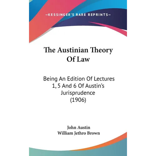 The Austinian Theory Of Law: Being An Edition Of Lectures 1, 5 And 6 Of Austin's Jurisprudence (1906)