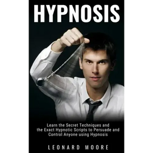 Hypnosis: Learn the Secret Techniques and the Exact Hypnotic Scripts to Hypnotize, Persuade and Control Anyone - Paperback