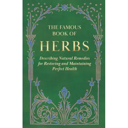 The Famous Book of Herbs;Describing Natural Remedies for Restoring and Maintaining Perfect Health