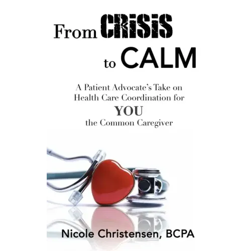 From Crisis to Calm: A Patient Advocate's Take on Health Care Coordination for YOU the Common Caregiver